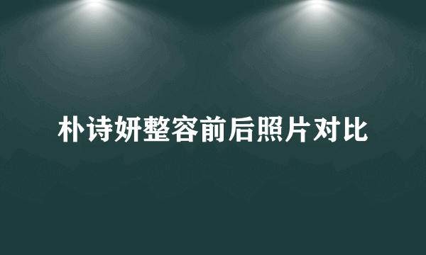 朴诗妍整容前后照片对比