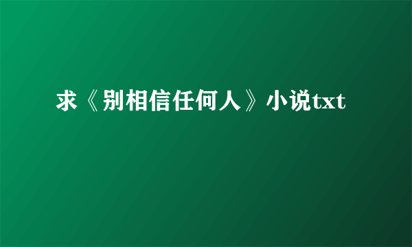 求《别相信任何人》小说txt