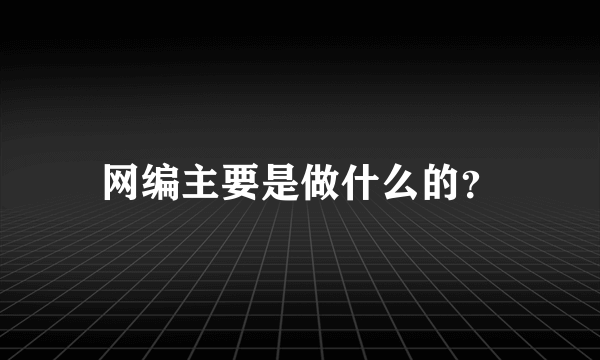 网编主要是做什么的？