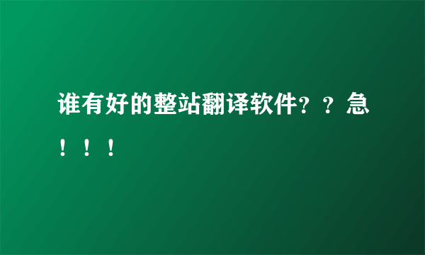 谁有好的整站翻译软件？？急！！！