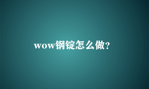 wow钢锭怎么做？