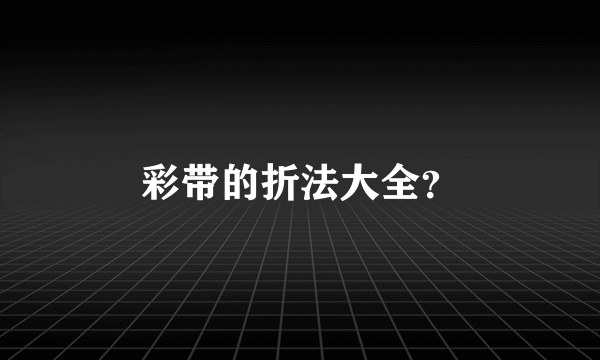 彩带的折法大全？