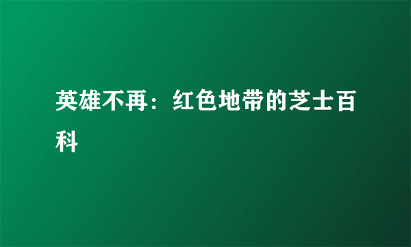 英雄不再：红色地带的芝士百科