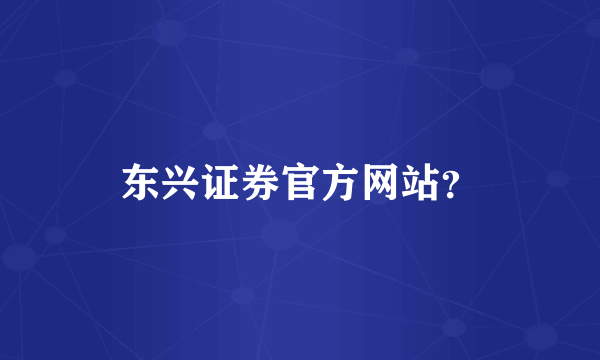 东兴证券官方网站？