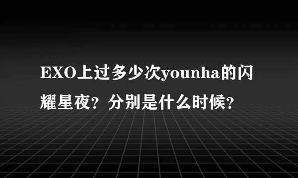 EXO上过多少次younha的闪耀星夜？分别是什么时候？