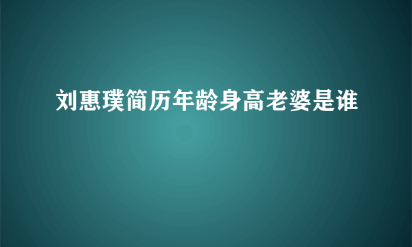 刘惠璞简历年龄身高老婆是谁