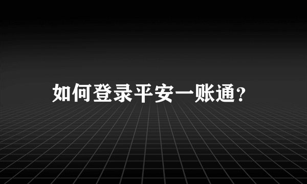 如何登录平安一账通？