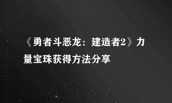 《勇者斗恶龙：建造者2》力量宝珠获得方法分享