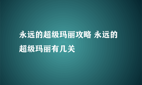 永远的超级玛丽攻略 永远的超级玛丽有几关