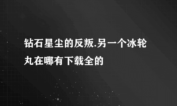 钻石星尘的反叛.另一个冰轮丸在哪有下载全的