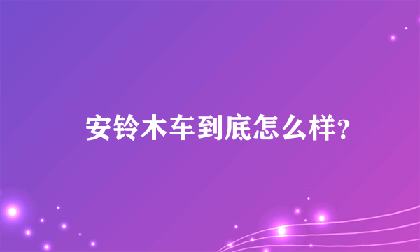 長安铃木车到底怎么样？