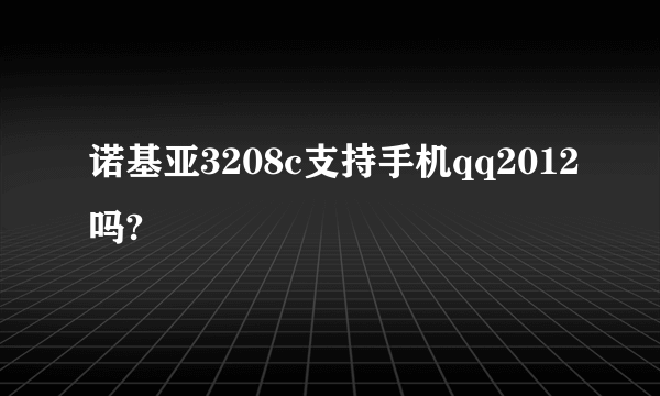 诺基亚3208c支持手机qq2012吗?