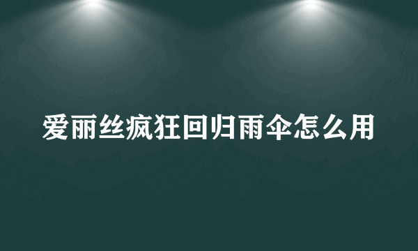 爱丽丝疯狂回归雨伞怎么用