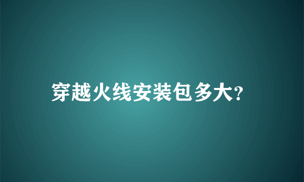 穿越火线安装包多大？