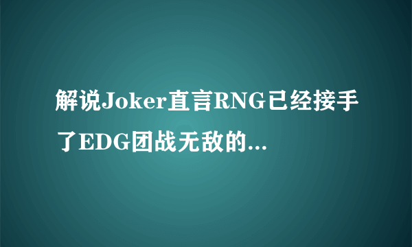 解说Joker直言RNG已经接手了EDG团战无敌的称号，你怎么看？