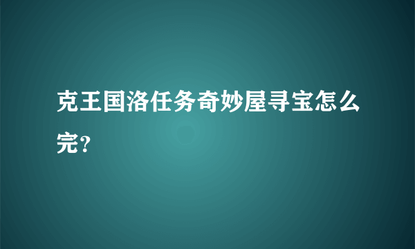 克王国洛任务奇妙屋寻宝怎么完？