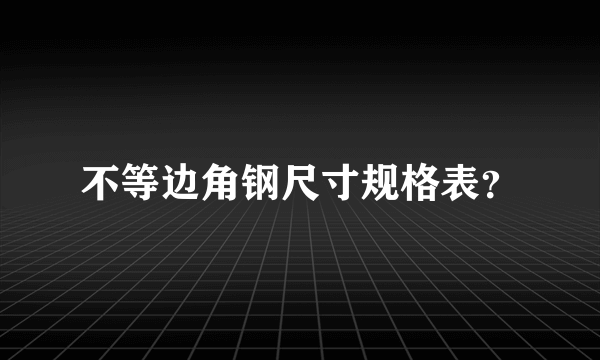 不等边角钢尺寸规格表？