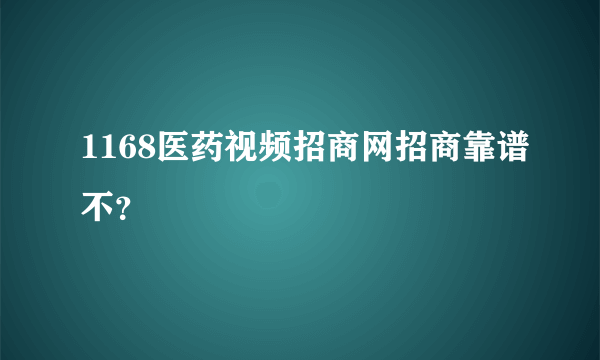 1168医药视频招商网招商靠谱不？