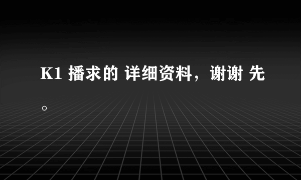 K1 播求的 详细资料，谢谢 先。