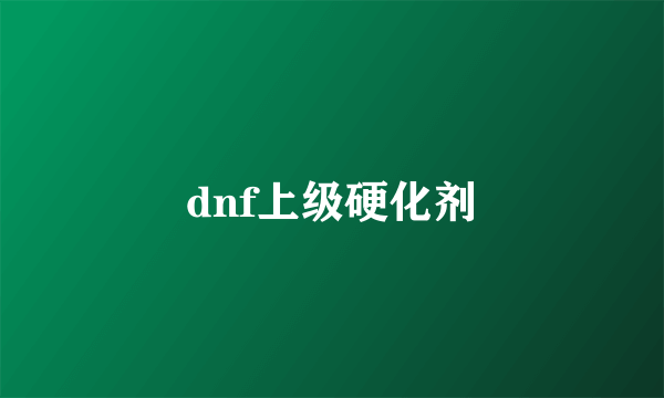 dnf上级硬化剂