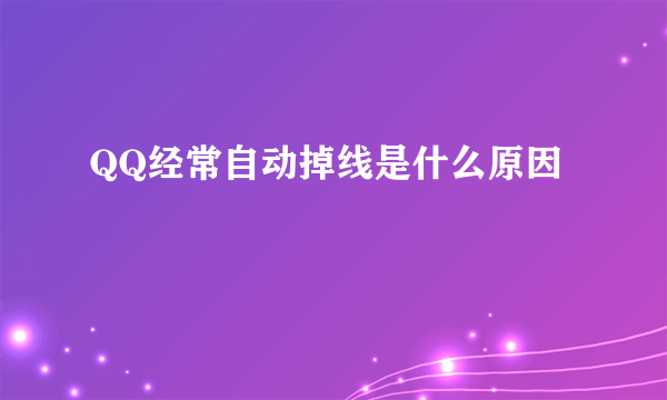 QQ经常自动掉线是什么原因