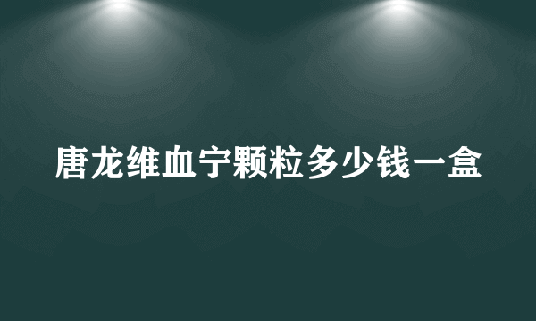 唐龙维血宁颗粒多少钱一盒