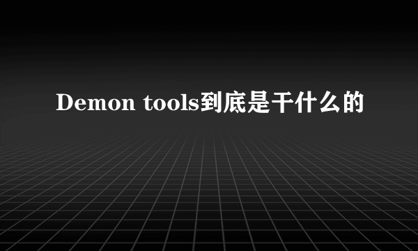 Demon tools到底是干什么的