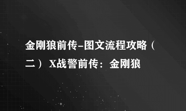 金刚狼前传-图文流程攻略（二） X战警前传：金刚狼