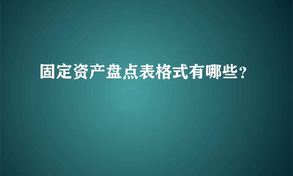 固定资产盘点表格式有哪些？