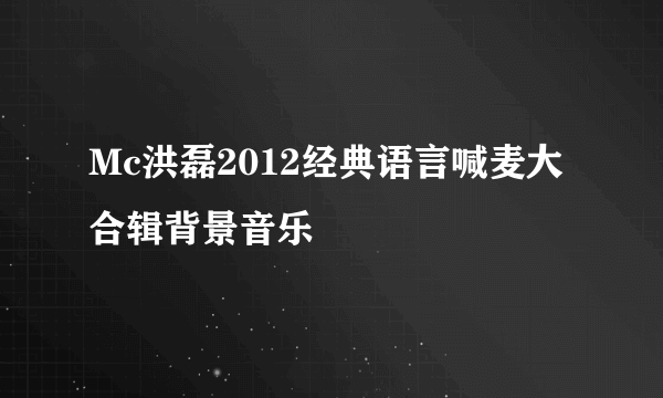 Mc洪磊2012经典语言喊麦大合辑背景音乐