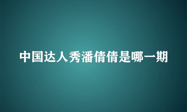 中国达人秀潘倩倩是哪一期