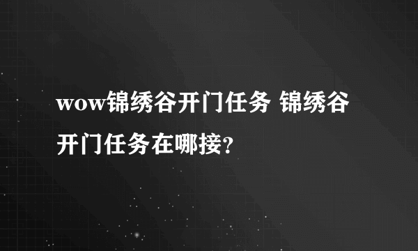 wow锦绣谷开门任务 锦绣谷开门任务在哪接？