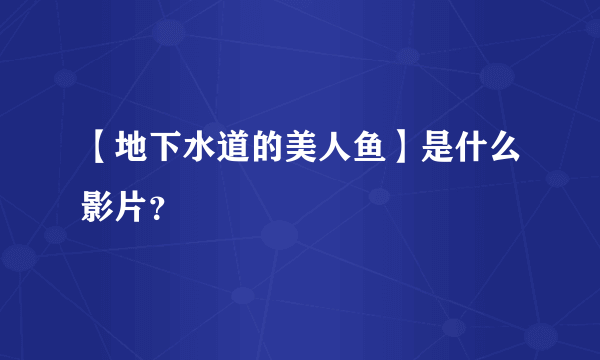 【地下水道的美人鱼】是什么影片？