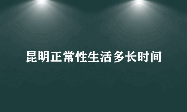 昆明正常性生活多长时间