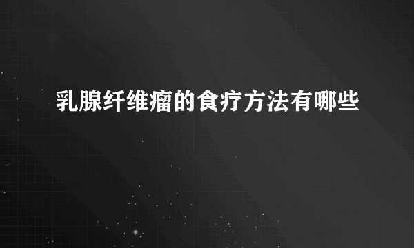 乳腺纤维瘤的食疗方法有哪些