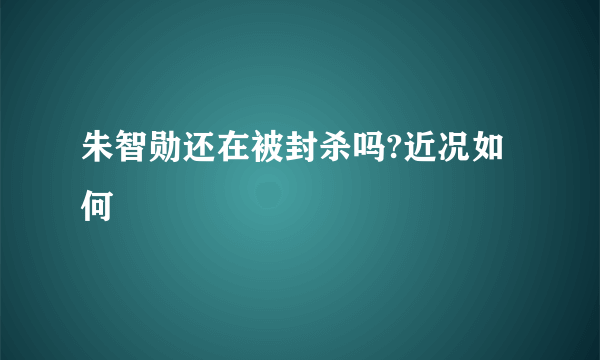 朱智勋还在被封杀吗?近况如何