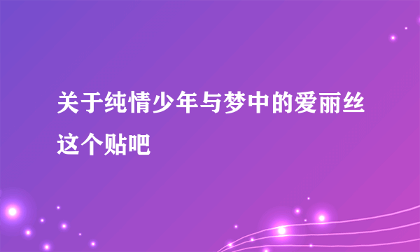 关于纯情少年与梦中的爱丽丝这个贴吧