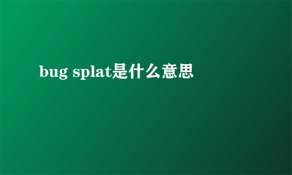 bug splat是什么意思