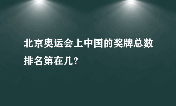 北京奥运会上中国的奖牌总数排名第在几?