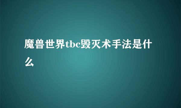 魔兽世界tbc毁灭术手法是什么