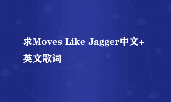 求Moves Like Jagger中文+英文歌词