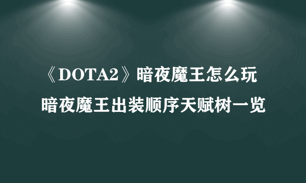 《DOTA2》暗夜魔王怎么玩 暗夜魔王出装顺序天赋树一览