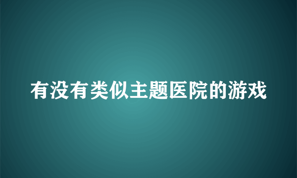 有没有类似主题医院的游戏