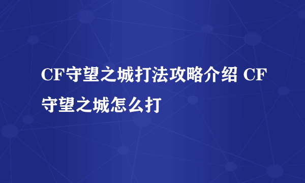 CF守望之城打法攻略介绍 CF守望之城怎么打