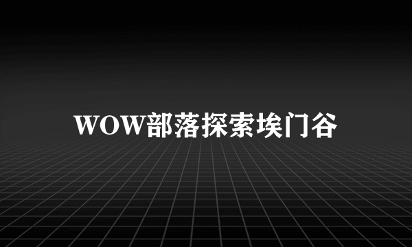 WOW部落探索埃门谷