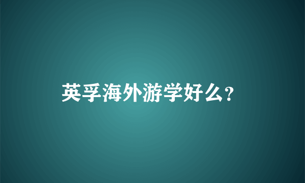 英孚海外游学好么？