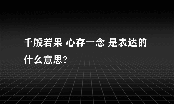 千般若果 心存一念 是表达的什么意思?