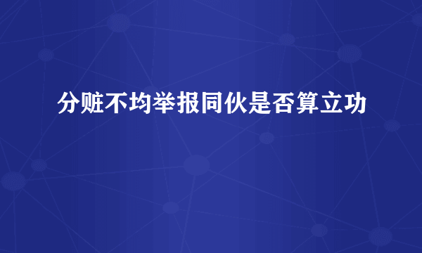 分赃不均举报同伙是否算立功