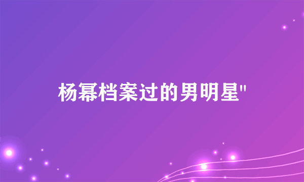 杨幂档案过的男明星