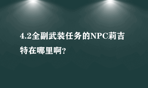 4.2全副武装任务的NPC莉吉特在哪里啊？